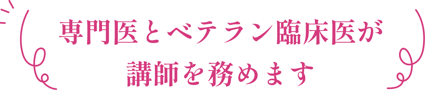 専門医とベテラン臨床医が講師を務めます